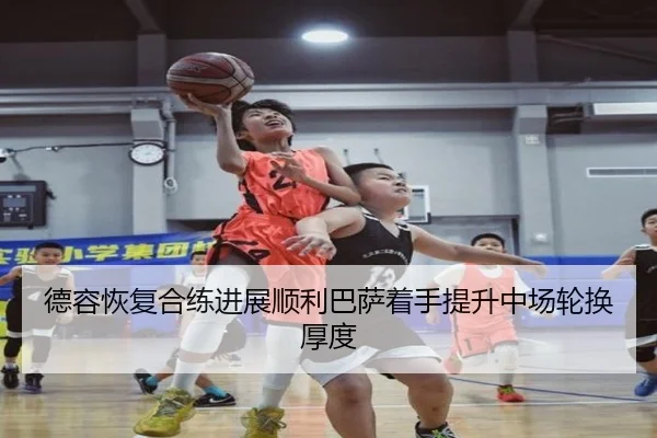 德容恢复合练进展顺利巴萨着手提升中场轮换厚度