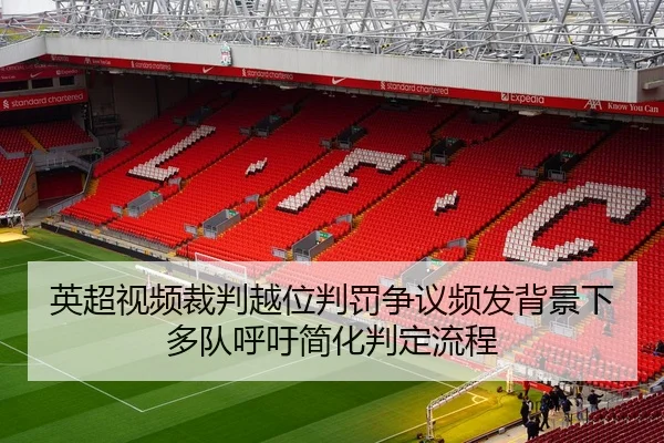 英超视频裁判越位判罚争议频发背景下多队呼吁简化判定流程
